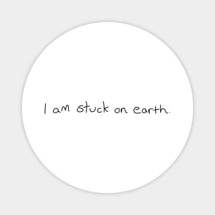 I am stuck on earth Magnet